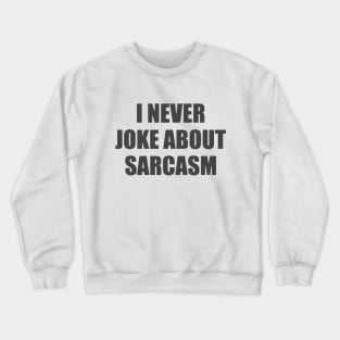 I never joke about sarcasm. Funny and Stupid Crewneck Sweatshirt